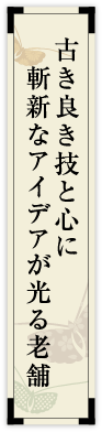 古き良き技と心に斬新なアイデアが光る老舗